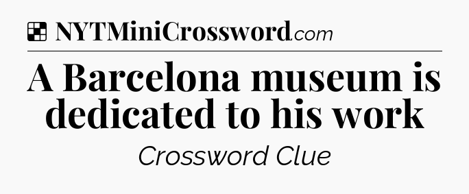 Solution: A Barcelona museum is dedicated to his work - NYT Crossword