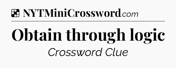 Solution: Obtain through logic - NYT Crossword