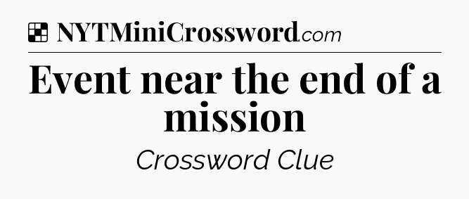 Solution: Event near the end of a mission - NYT Crossword