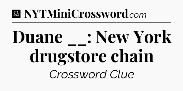 Duane __: New York drugstore chain - LA Times Crossword