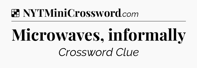 Solution: Microwaves, informally - NYT Crossword