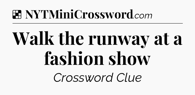 Solution: Walk the runway at a fashion show - NYT Crossword