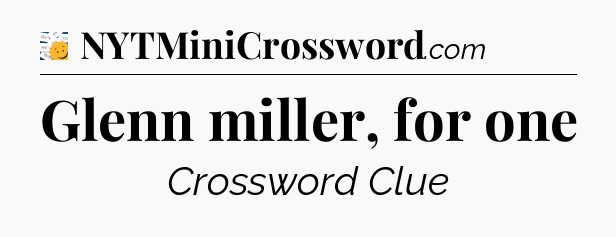 Glenn miller, for one - 7 Little Words