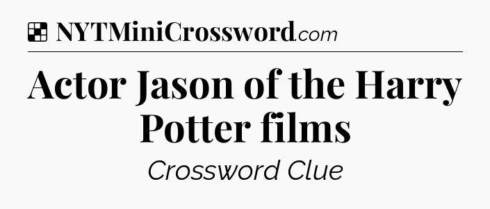 Solution: Actor Jason of the Harry Potter films - NYT Crossword