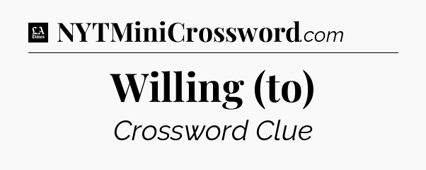 Willing (to) - LA Times Crossword