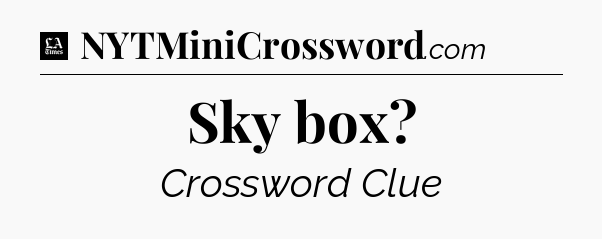 Sky box - LA Times Crossword