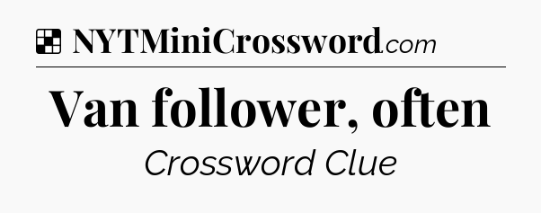 Solution: Van follower, often - NYT Crossword
