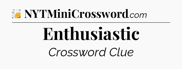 Enthusiastic - 7 Little Words