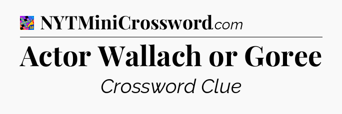 Actor Wallach or Goree Crossword Clue