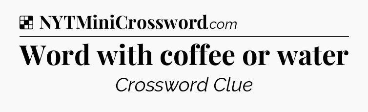 Solution: Word with coffee or water - NYT Crossword