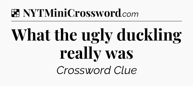 Solution: What the ugly duckling really was - NYT Crossword