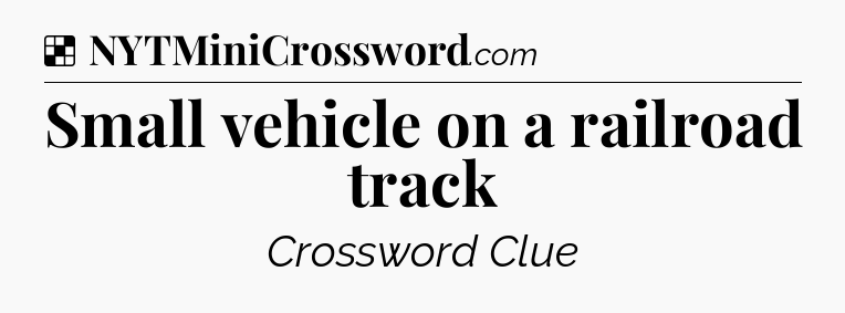 Solution: Small vehicle on a railroad track - NYT Crossword