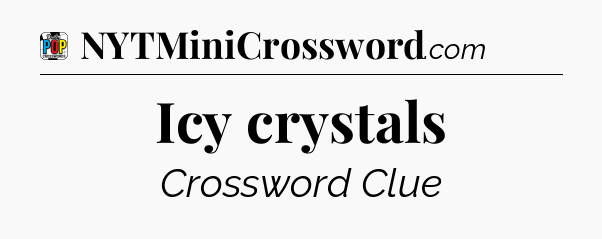 Icy crystals Crossword Clue
