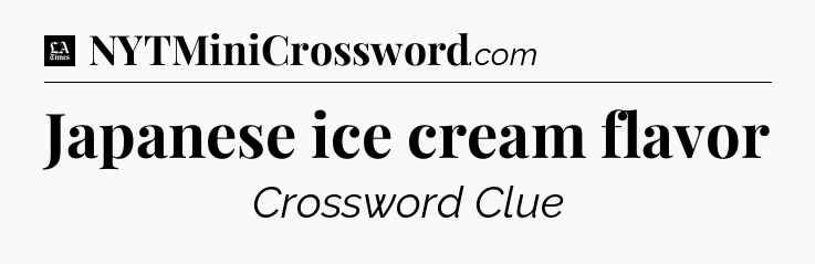 Japanese ice cream flavor - LA Times Crossword
