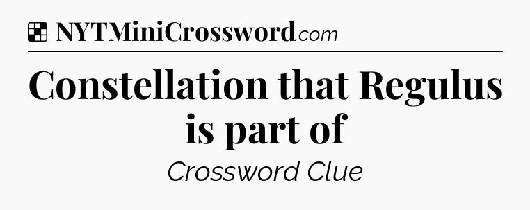 Solution: Constellation that Regulus is part of - NYT Crossword