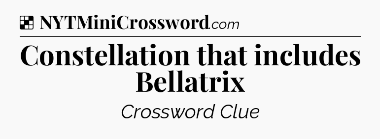 Solution: Constellation that includes Bellatrix - NYT Crossword