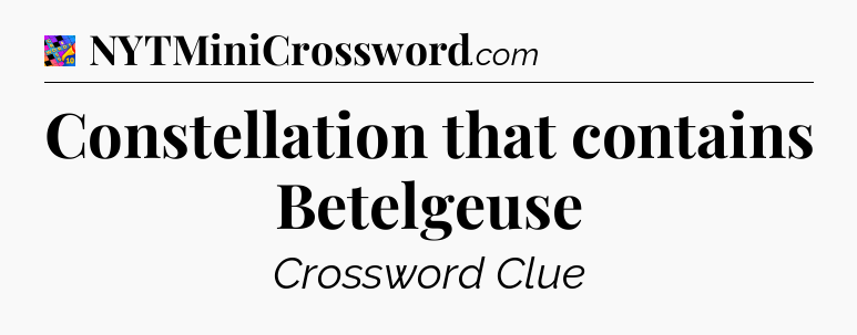 Constellation that contains Betelgeuse Crossword Clue