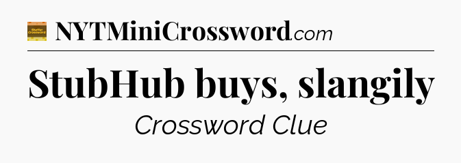 StubHub buys, slangily - Eugene Sheffer Crossword