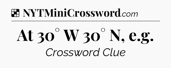 Solution: At 30° W 30° N, e.g - NYT Crossword