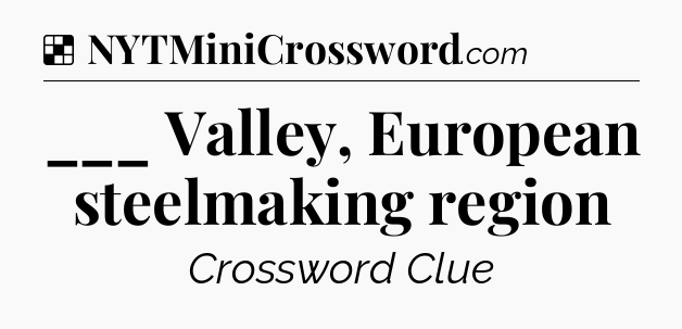 Solution: ___ Valley, European steelmaking region - NYT Crossword