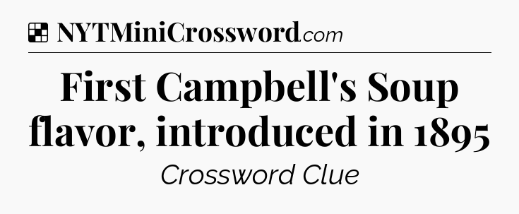 Solution: First Campbell's Soup flavor, introduced in 1895 - NYT Crossword
