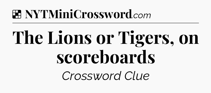 Solution: The Lions or Tigers, on scoreboards - NYT Crossword