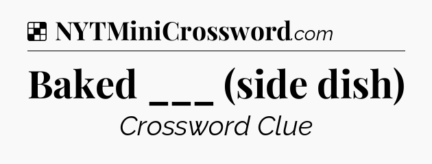 Solution: Baked ___ (side dish) - NYT Crossword