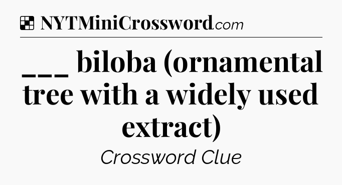 Solution: ___ biloba (ornamental tree with a widely used extract) - NYT Crossword