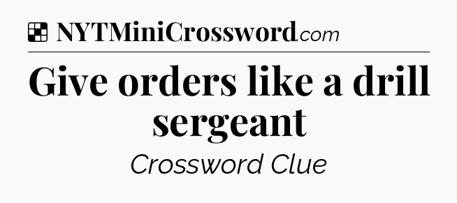 Solution: Give orders like a drill sergeant - NYT Crossword