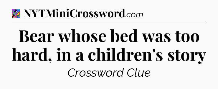 Bear whose bed was too hard, in a children's story Crossword Clue
