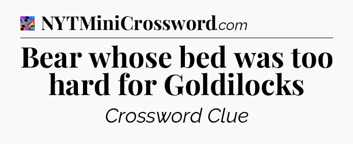 Bear whose bed was too hard for Goldilocks Crossword Clue