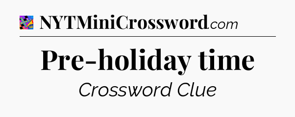 Pre-holiday time Crossword Clue