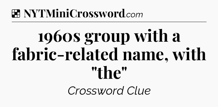 Solution: 1960s group with a fabric-related name, with 