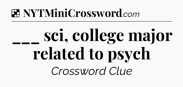 Solution: ___ sci, college major related to psych - NYT Crossword