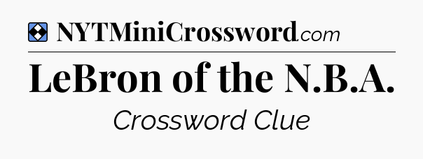 Solution: LeBron of the N.B.A - NYT Mini Crossword