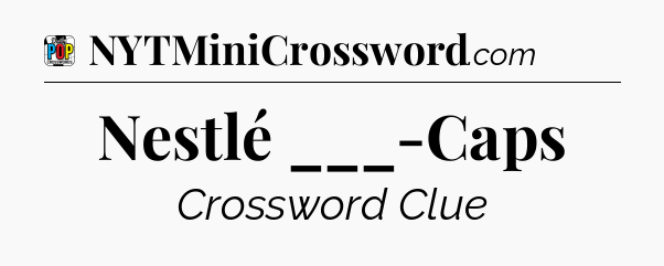 Nestlé ___-Caps Crossword Clue