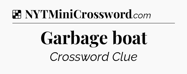 Solution: Garbage boat - NYT Crossword