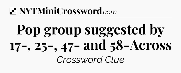 Solution: Pop group suggested by 17-, 25-, 47- and 58-Across - NYT Crossword