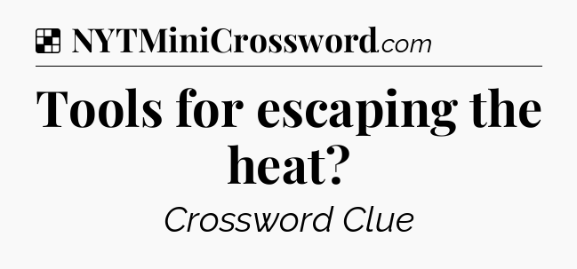 Solution: Tools for escaping the heat - NYT Crossword