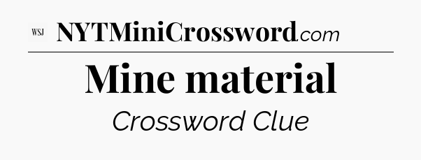 Mine material - WSJ Crossword