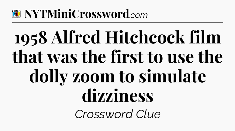 1958 Alfred Hitchcock film that was the first to use the dolly zoom to simulate dizziness Crossword Clue