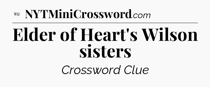 Elder of Heart's Wilson sisters - WSJ Crossword