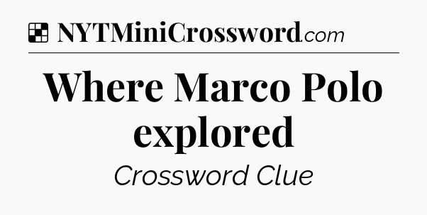 Solution: Where Marco Polo explored - NYT Crossword