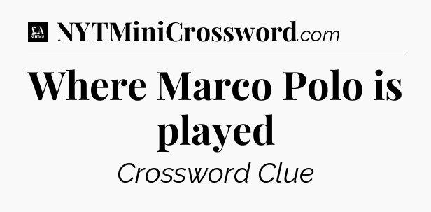 Where Marco Polo is played - LA Times Crossword
