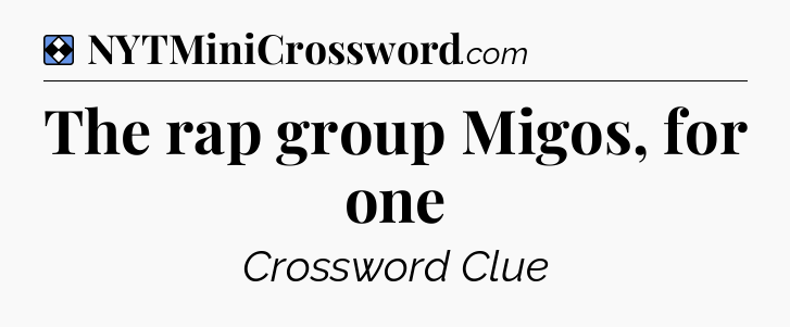 Solution: The rap group Migos, for one - NYT Mini Crossword