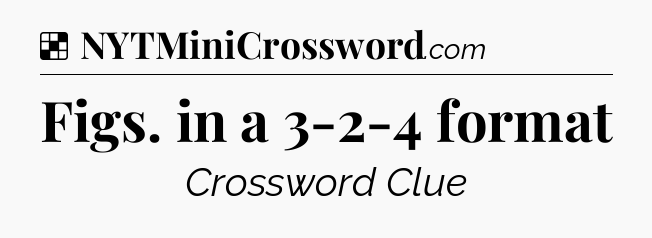 Solution: Figs. in a 3-2-4 format - NYT Crossword