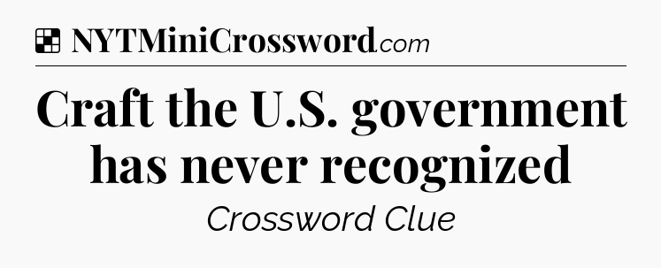 Solution: Craft the U.S. government has never recognized - NYT Crossword
