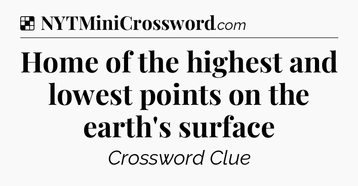 Solution: Home of the highest and lowest points on the earth's surface - NYT Crossword
