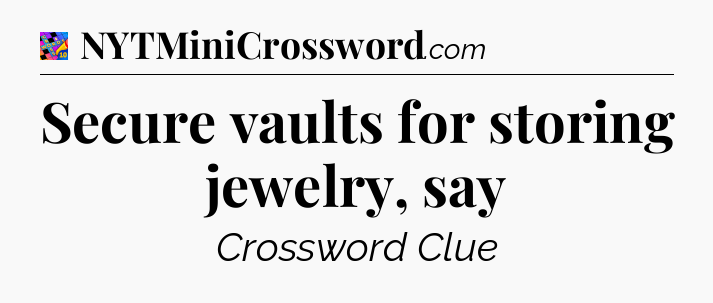 Secure vaults for storing jewelry, say Crossword Clue
