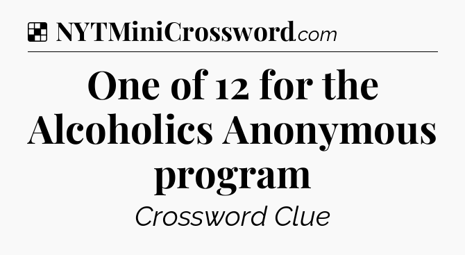 Solution: One of 12 for the Alcoholics Anonymous program - NYT Crossword